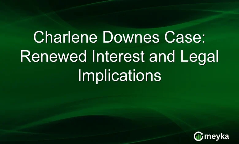 Charlene Downes Case: Renewed Interest and Legal Implications