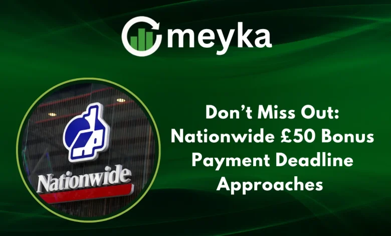 Don’t Miss Out: Nationwide Building Society £50 Bonus Payment Deadline Approaches