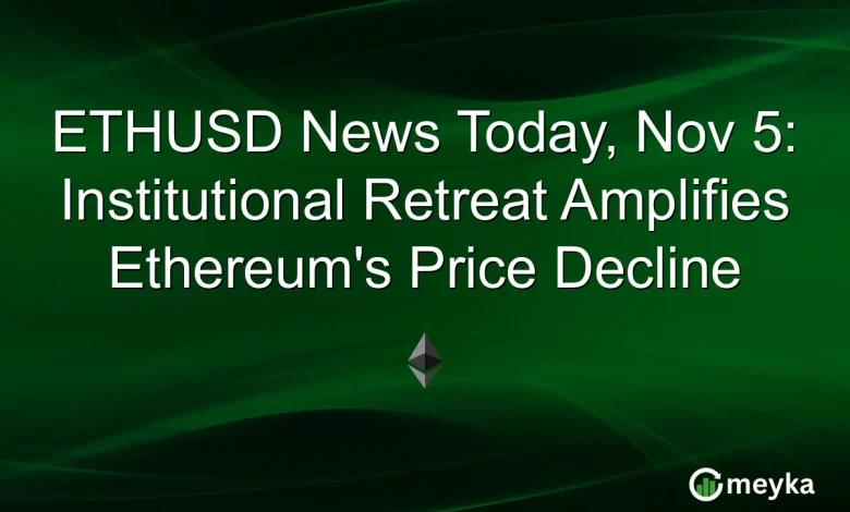 ETHUSD News Today, Nov 5: Institutional Retreat Amplifies Ethereum’s Price Decline