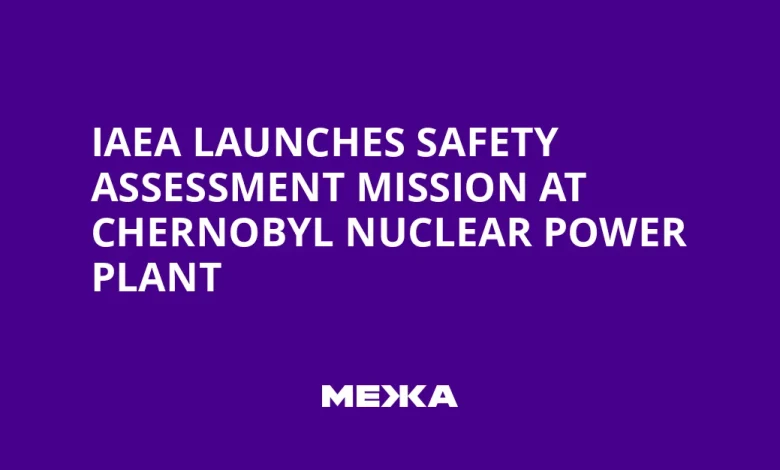 IAEA Launches Safety Assessment Mission at Chernobyl Nuclear Power Plant