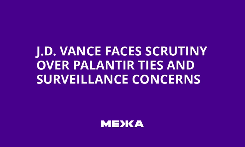 J.D. Vance Faces Scrutiny Over Palantir Ties and Surveillance Concerns