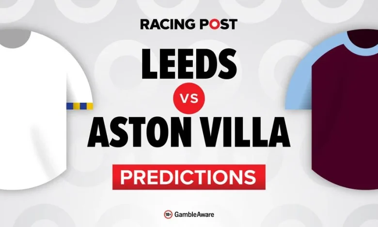 Leeds vs Aston Villa predictions, team news, betting tips, odds and Bet Builder