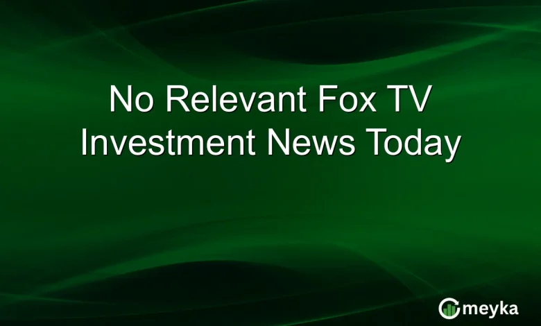 No Relevant Fox TV Investment News Today