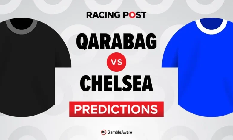 Qarabag vs Chelsea predictions, team news, betting tips, odds and Bet Builder