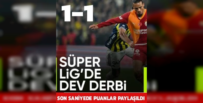 Dev Derbide Kazanan Yok: Kadıköy’de Nefes Kesen Maç 1-1 Bitti