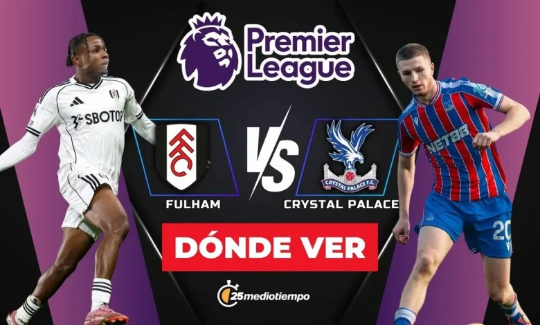 Dónde VER Fulham vs Crystal Palace: horario y canal Premier League