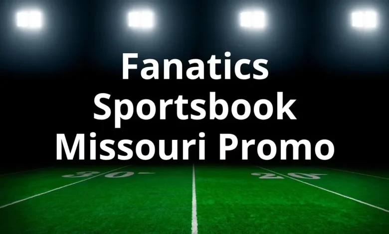 Fanatics Sportsbook Missouri Promo - Grab Bet $30, Get $300 in FanCash Offer Today