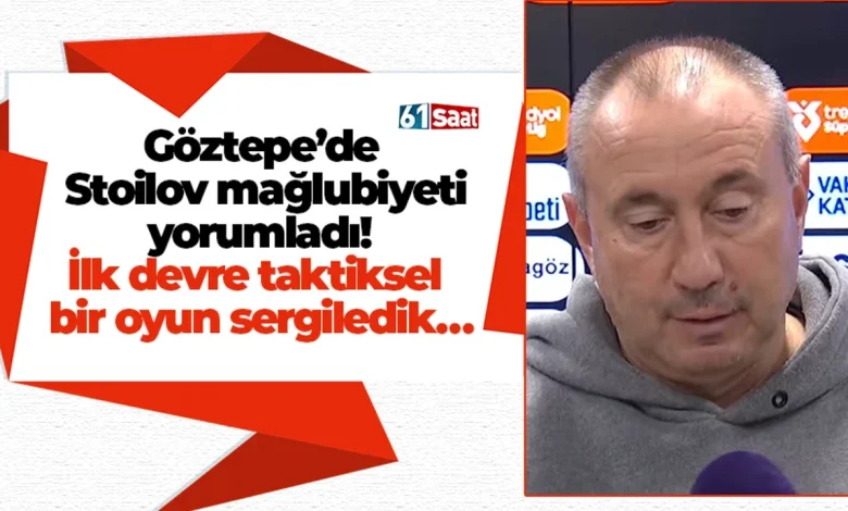 Göztepe’de Stoilov mağlubiyeti yorumladı! İlk devre taktiksel bir oyun sergiledik…