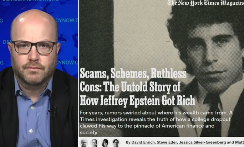 How Did Epstein Get Rich? The New York Times Investigates His “Scams, Schemes, Ruthless Cons”