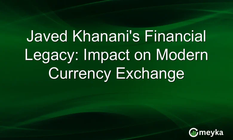 Javed Khanani’s Financial Legacy: Impact on Modern Currency Exchange