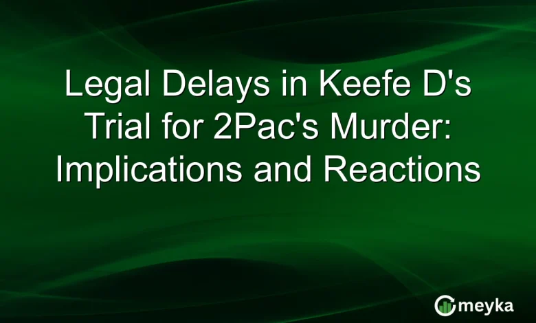 Legal Delays in Keefe D’s Trial for 2Pac’s Murder: Implications and Reactions