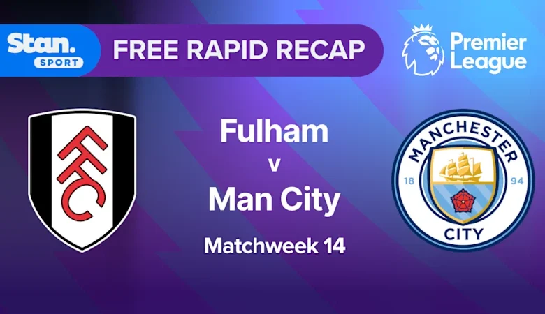 Rapid Recap | MW14: Fulham vs Man City
