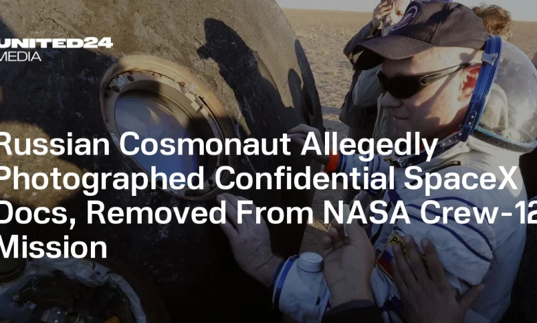 Russian Cosmonaut Allegedly Photographed Confidential SpaceX Docs, Removed From NASA Crew-12 Mission