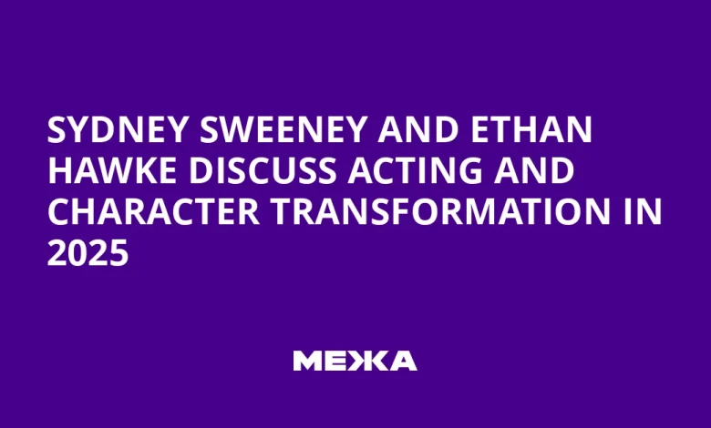 Sydney Sweeney and Ethan Hawke Discuss Acting and Character Transformation in 2025