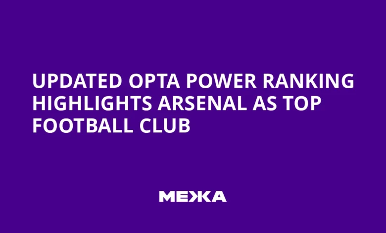 Updated Opta Power Ranking Highlights Arsenal as Top Football Club